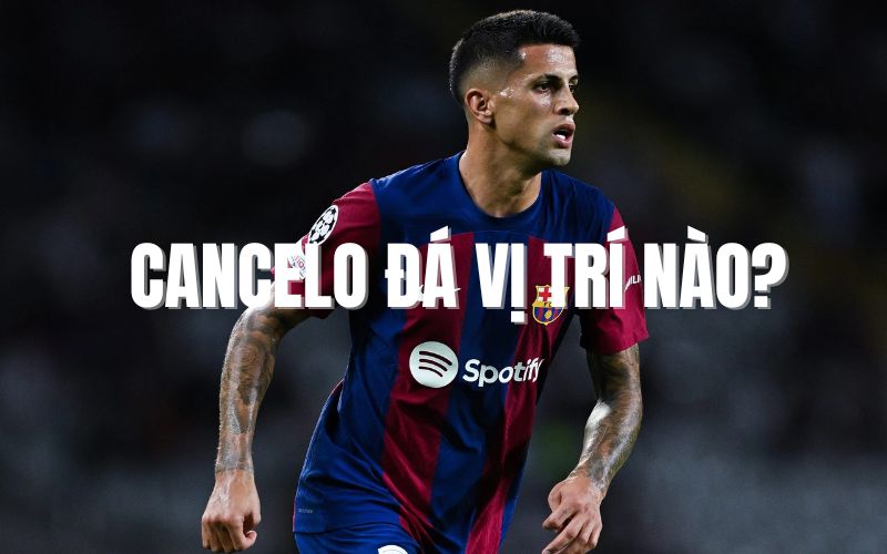 Cancelo đá vị trí nào trong các sơ đồ của HLV Xavi?