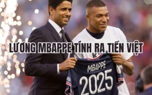 Lương Mbappe tính ra tiền Việt: Con số gây choáng váng