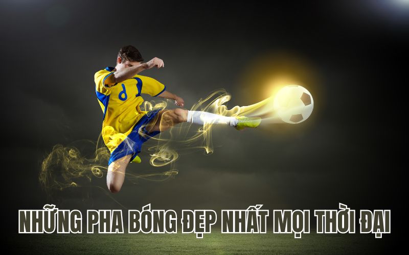 Những pha bóng đẹp nhất mọi thời đại
