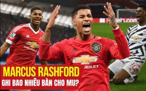 Rashford ghi bao nhiêu bàn cho MU qua các mùa giải?