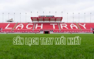 Khám phá những thay đổi của sân Lạch Tray mới nhất