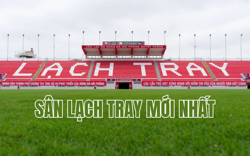 Khám phá những thay đổi của sân Lạch Tray mới nhất