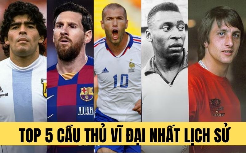 Những huyền thoại sân cỏ: Top 5 cầu thủ vĩ đại nhất lịch sử