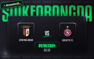 Soi kèo Braga vs Servette 02h30 ngày 09/8/2024